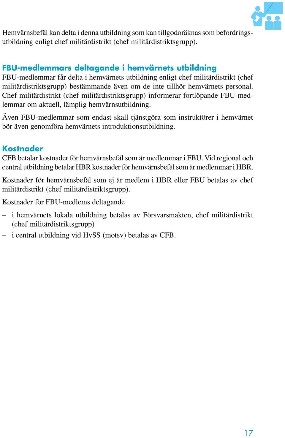 hemvärnets personal. Chef militärdistrikt (chef militärdistriktsgrupp) informerar fortlöpande FBU-medlemmar om aktuell, lämplig hemvärnsutbildning.