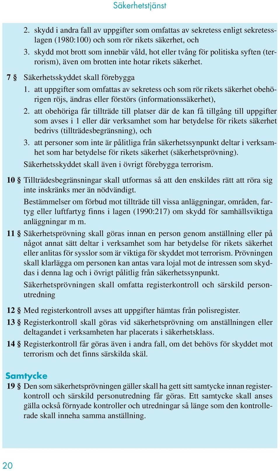 att uppgifter som omfattas av sekretess och som rör rikets säkerhet obehörigen röjs, ändras eller förstörs (informationssäkerhet), 2.