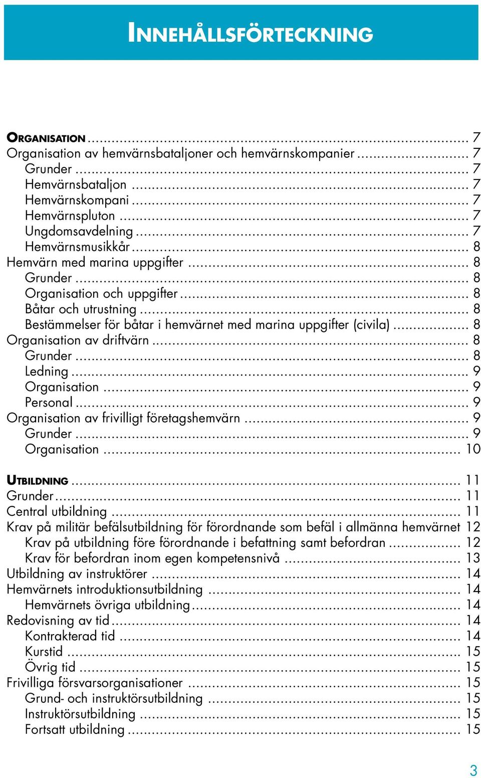 .. 8 Organisation av driftvärn... 8 Grunder... 8 Ledning... 9 Organisation... 9 Personal... 9 Organisation av frivilligt företagshemvärn... 9 Grunder... 9 Organisation... 10 UTBILDNING... 11 Grunder.