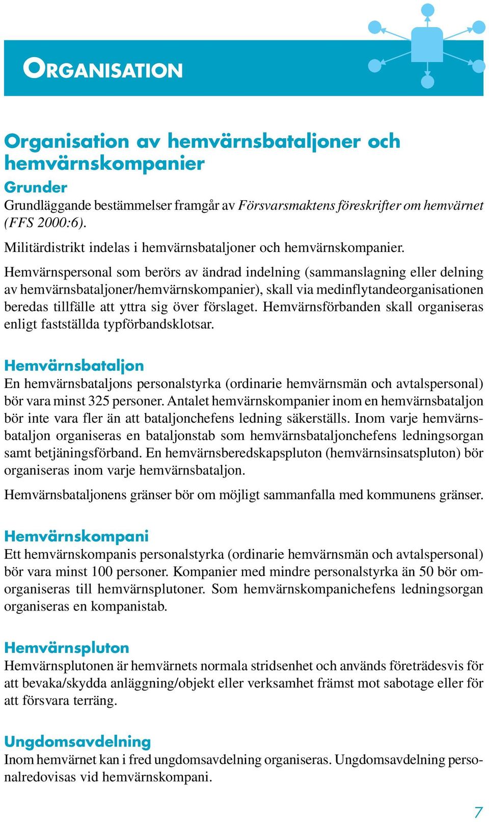 Hemvärnspersonal som berörs av ändrad indelning (sammanslagning eller delning av hemvärnsbataljoner/hemvärnskompanier), skall via medinflytandeorganisationen beredas tillfälle att yttra sig över