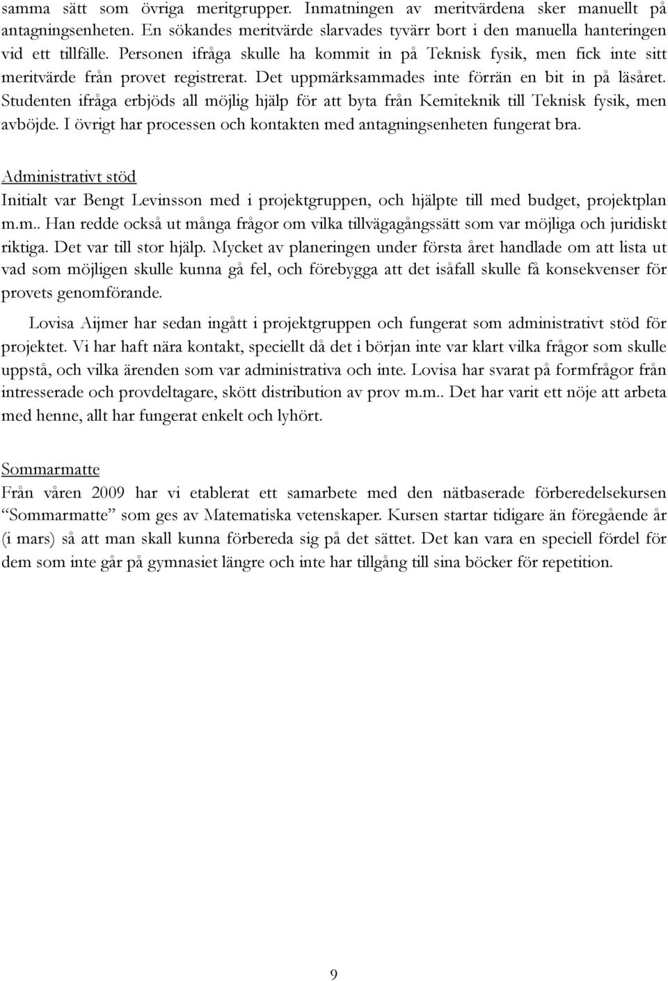 Studenten ifråga erbjöds all möjlig hjälp för att byta från Kemiteknik till Teknisk fysik, men avböjde. I övrigt har processen och kontakten med antagningsenheten fungerat bra.