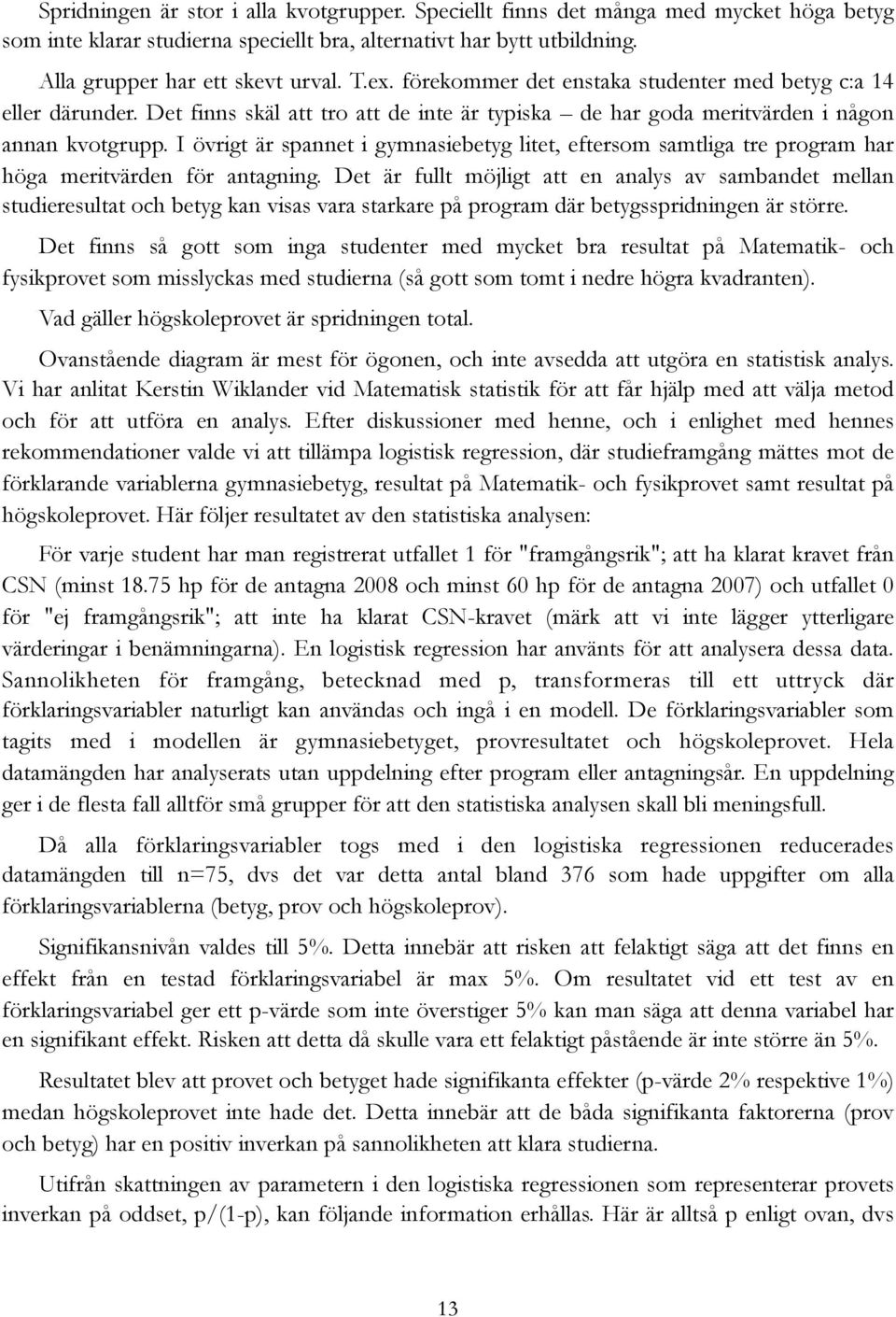 I övrigt är spannet i gymnasiebetyg litet, eftersom samtliga tre program har höga meritvärden för antagning.