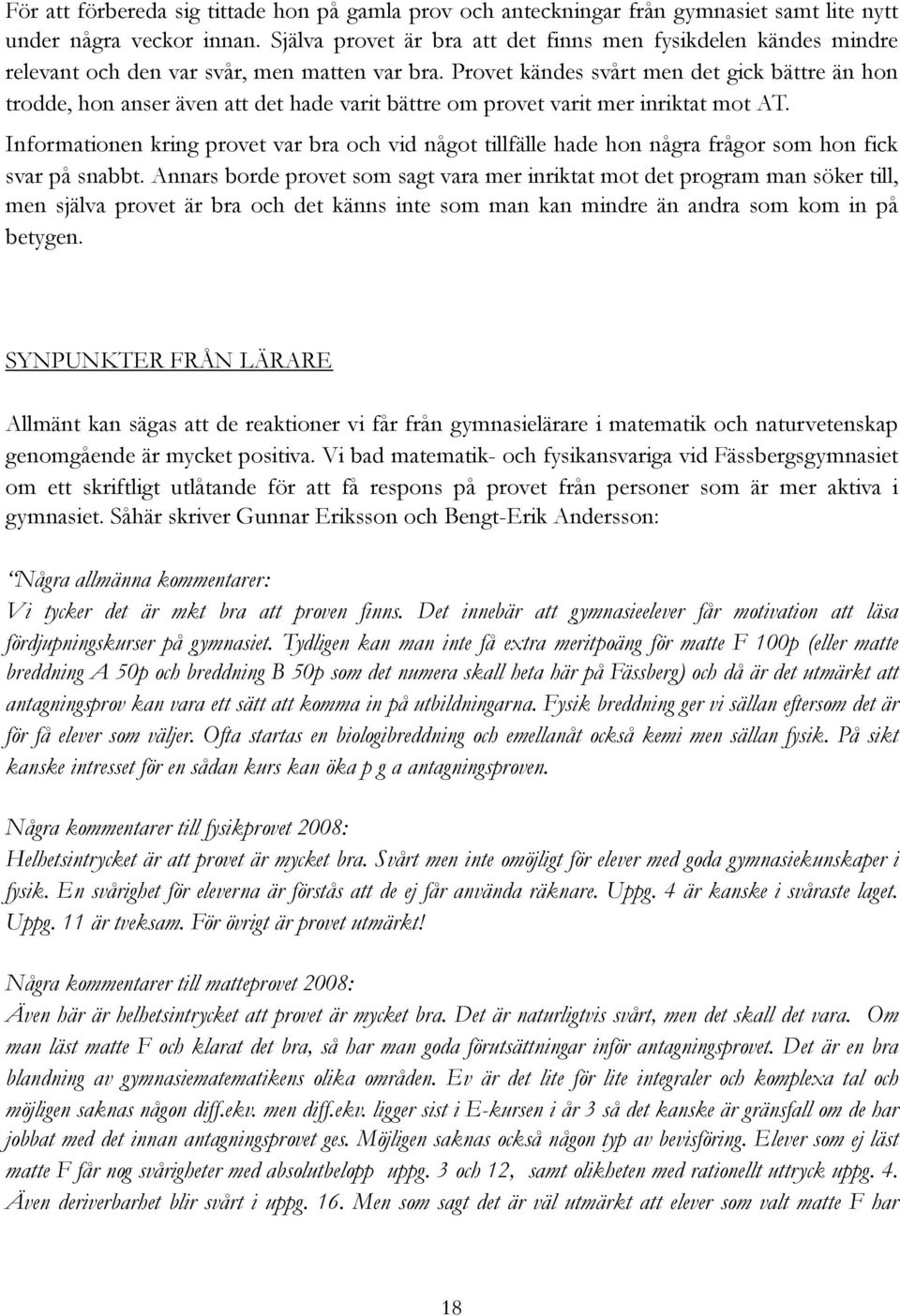 Provet kändes svårt men det gick bättre än hon trodde, hon anser även att det hade varit bättre om provet varit mer inriktat mot AT.