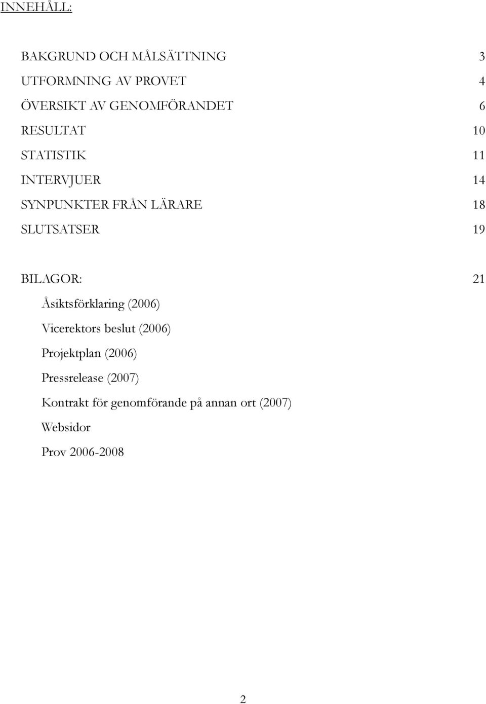 SLUTSATSER 19 BILAGOR: 21 Åsiktsförklaring (2006) Vicerektors beslut (2006)