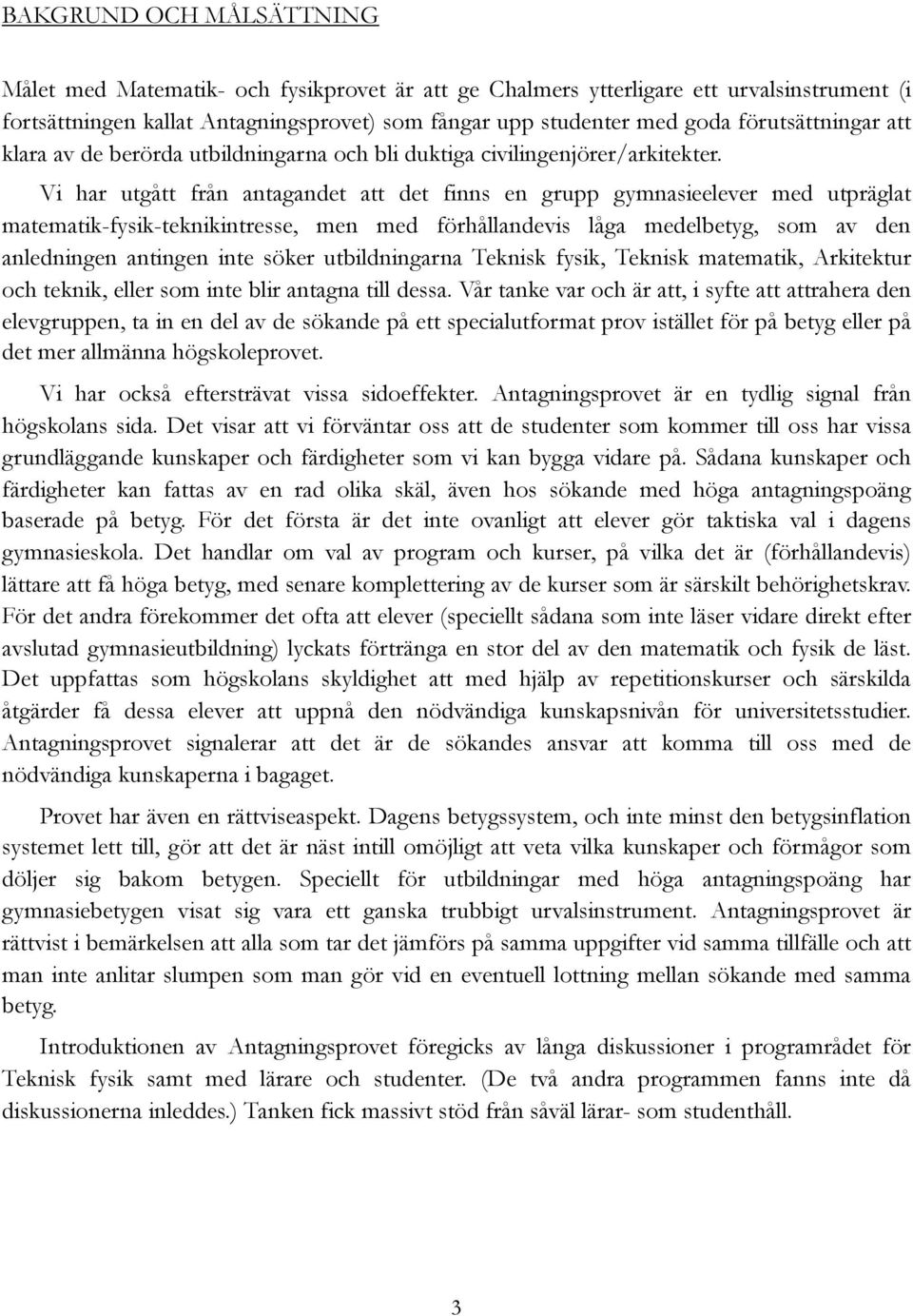 Vi har utgått från antagandet att det finns en grupp gymnasieelever med utpräglat matematik-fysik-teknikintresse, men med förhållandevis låga medelbetyg, som av den anledningen antingen inte söker