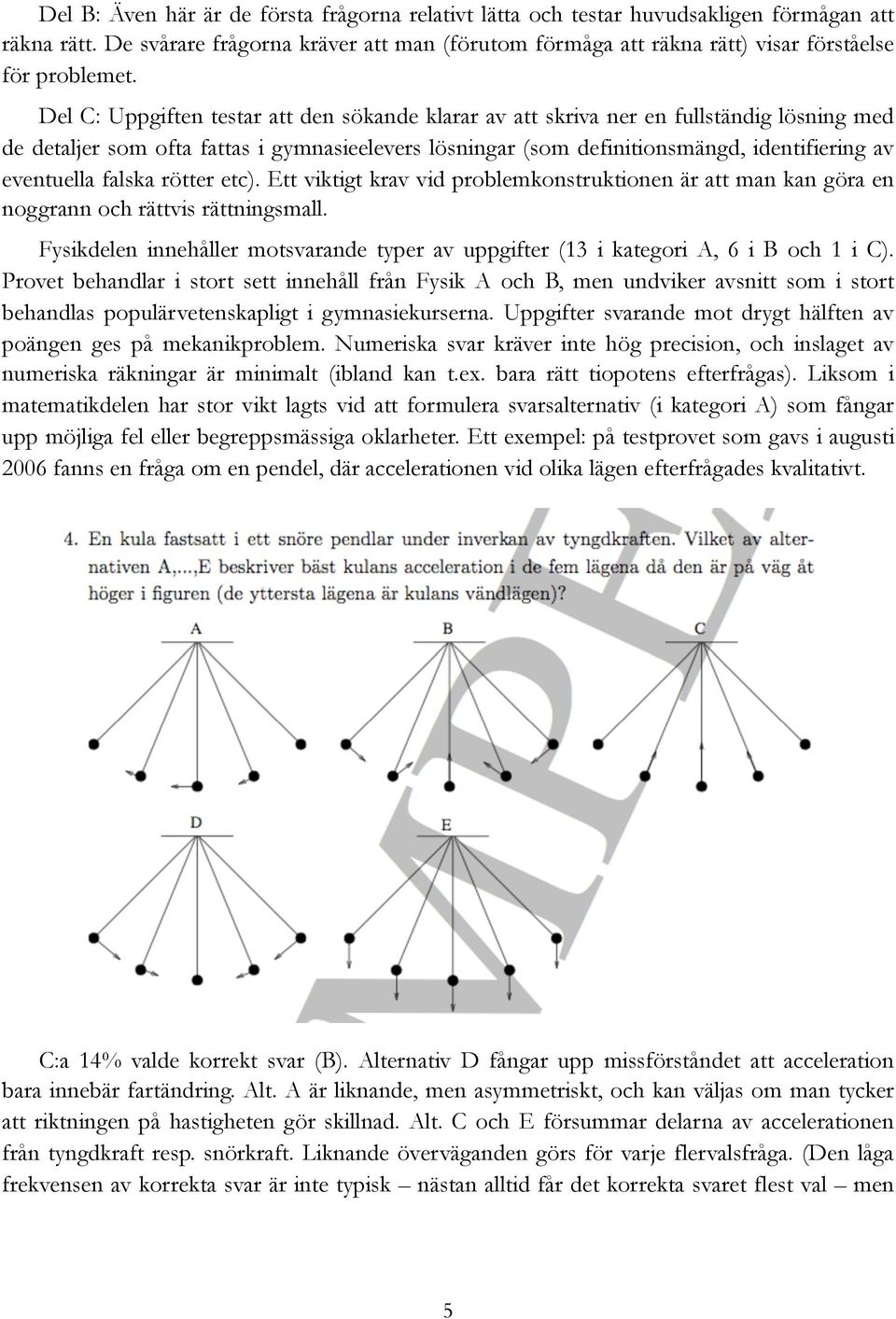 Del C: Uppgiften testar att den sökande klarar av att skriva ner en fullständig lösning med de detaljer som ofta fattas i gymnasieelevers lösningar (som definitionsmängd, identifiering av eventuella