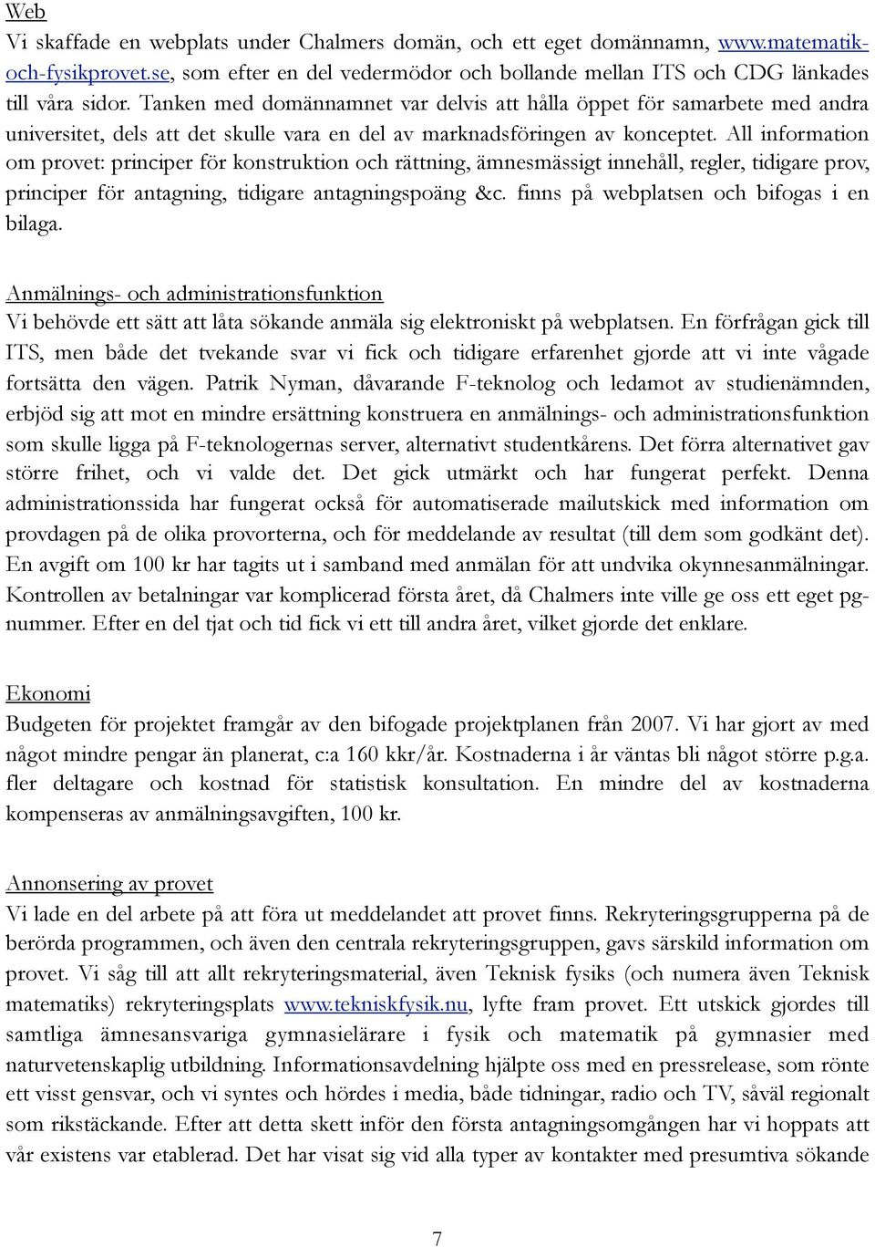 All information om provet: principer för konstruktion och rättning, ämnesmässigt innehåll, regler, tidigare prov, principer för antagning, tidigare antagningspoäng &c.