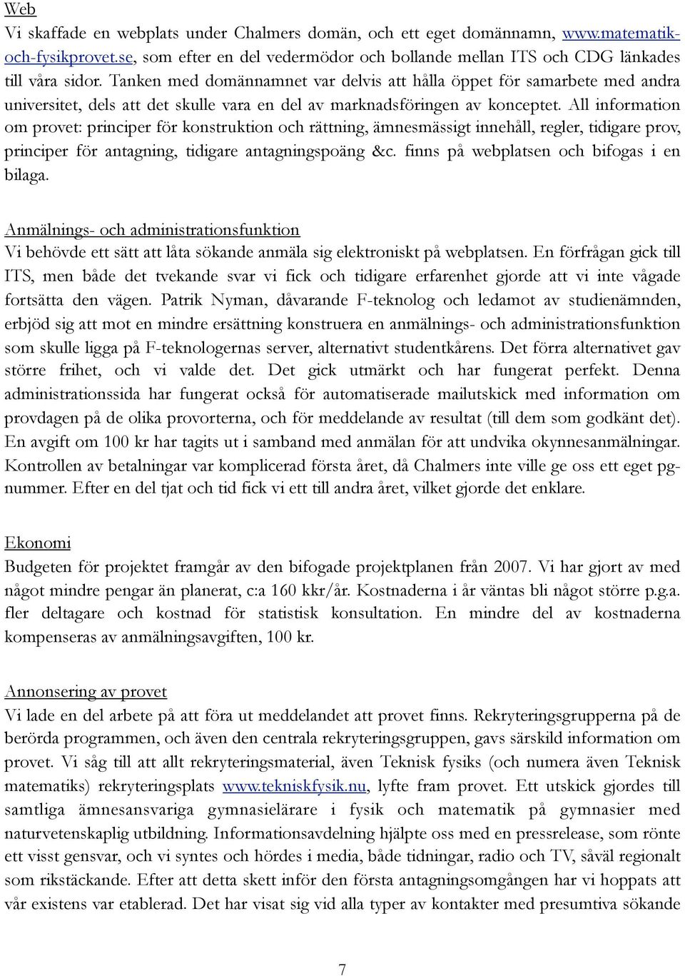 All information om provet: principer för konstruktion och rättning, ämnesmässigt innehåll, regler, tidigare prov, principer för antagning, tidigare antagningspoäng &c.