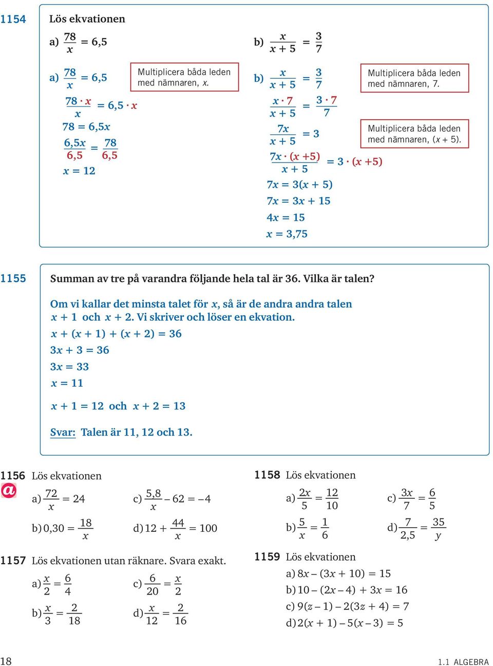 Multiplicera båda leden med nämnaren, ( + 5). 55 Summan av tre på varandra följande hela tal är 36. Vilka är talen? Om vi kallar det minsta talet för, så är de andra andra talen + och + 2.