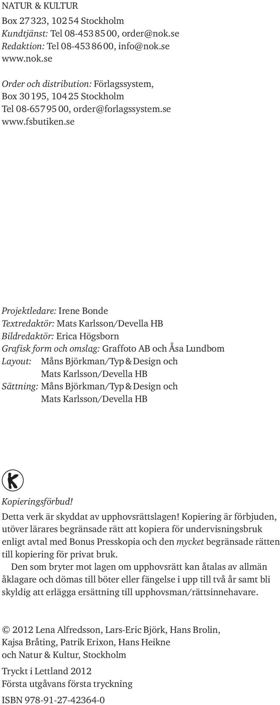 se Projektledare: Irene Bonde Tetredaktör: Mats Karlsson/Devella HB Bildredaktör: Erica Högsborn Grafisk form och omslag: Graffoto AB och Åsa Lundbom Laout: Måns Björkman/Tp & Design och Mats