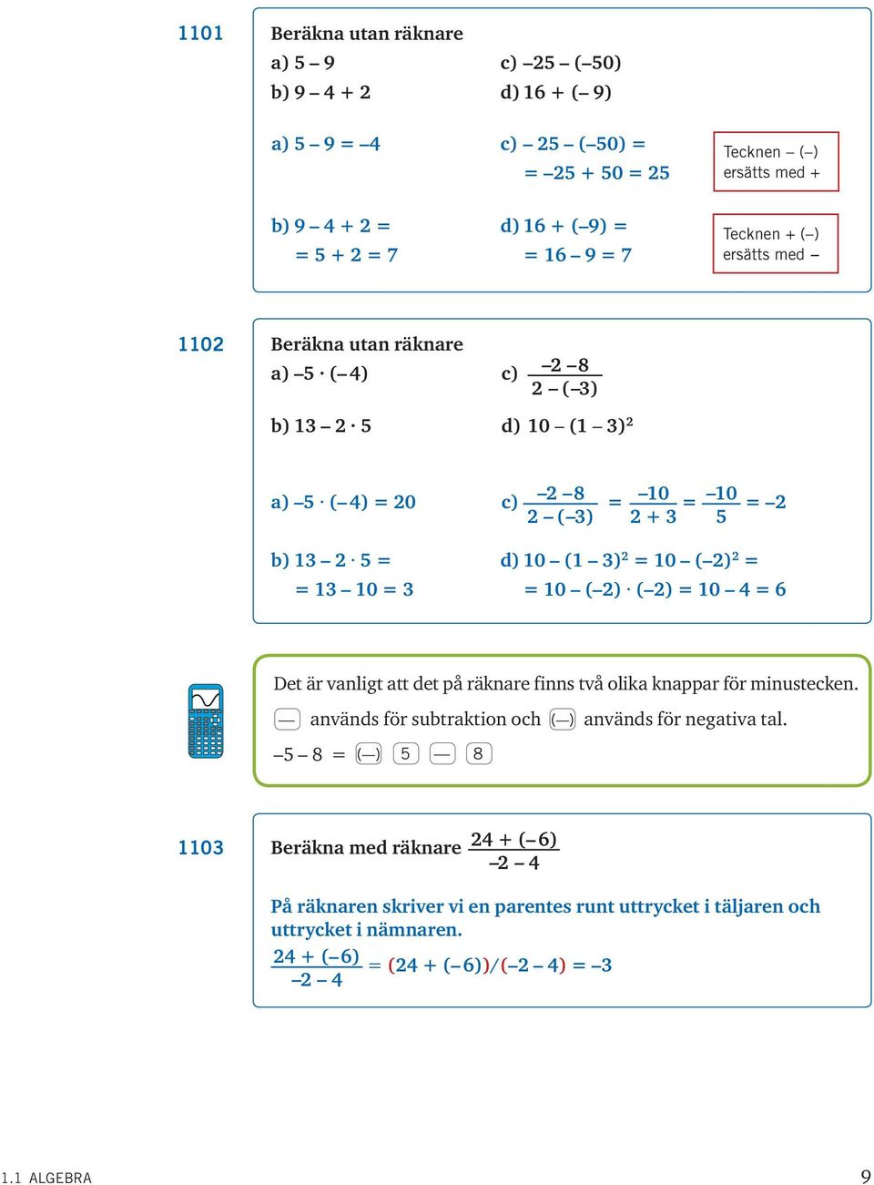 2 = = 3 0 = 3 = 0 ( 2) ( 2) = 0 4 = 6 Det är vanligt att det på räknare finns två olika knappar för minustecken. används för subtraktion och ( ) används för negativa tal.