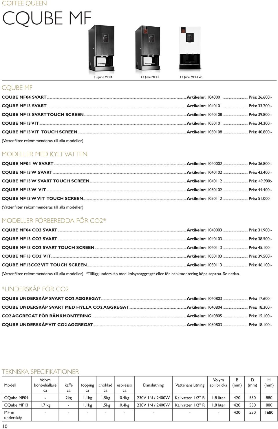 800:- (Vattenfilter rekommenderas till alla modeller) MODELLER MED KYLT VATTEN CQUBE MF04 W SVART...Artikelnr: 1040002...Pris: 36.800:- CQUBE MF13 W SVART...Artikelnr: 1040102...Pris: 43.