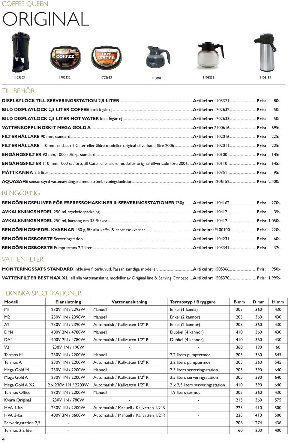 ..Pris: 695:- FILTERHÅLLARE 90 mm, standard...artikelnr: 1102016...Pris: 225:- FILTERHÅLLARE 110 mm, endast till Cater eller äldre modeller original tillverkade före 2006...Artikelnr: 1102011.