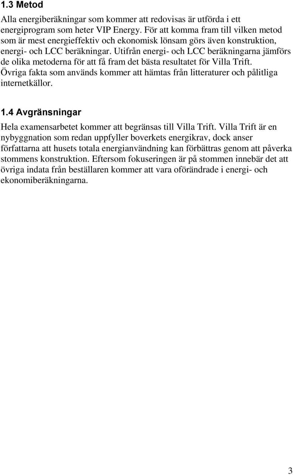 Utifrån energi- och LCC beräkningarna jämförs de olika metoderna för att få fram det bästa resultatet för Villa Trift.