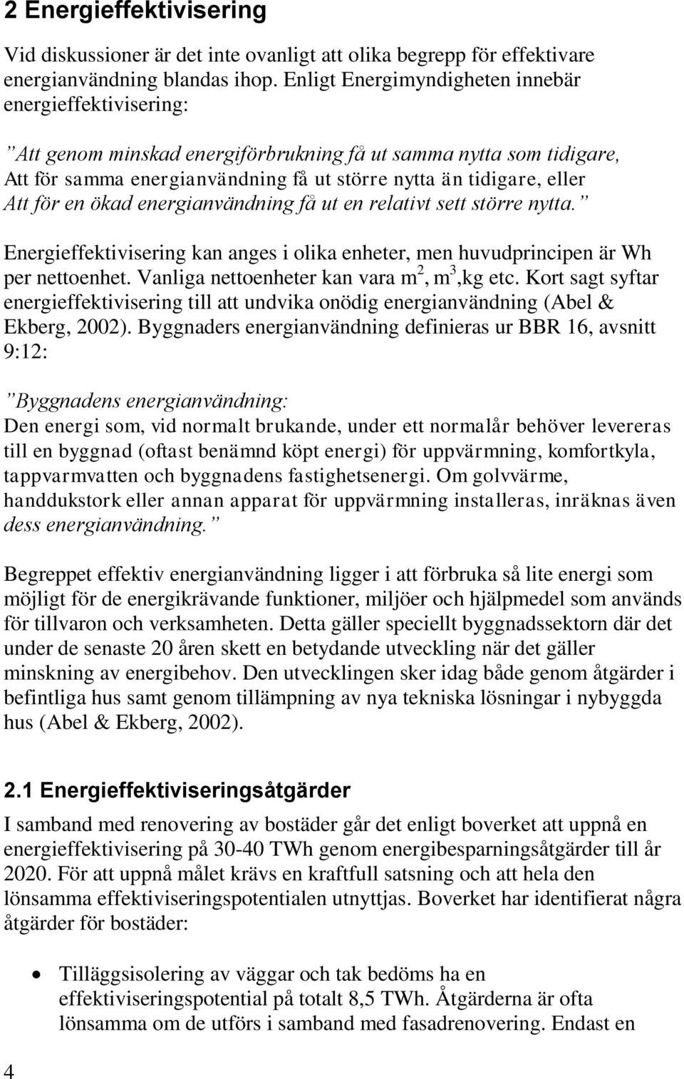 för en ökad energianvändning få ut en relativt sett större nytta. Energieffektivisering kan anges i olika enheter, men huvudprincipen är Wh per nettoenhet.