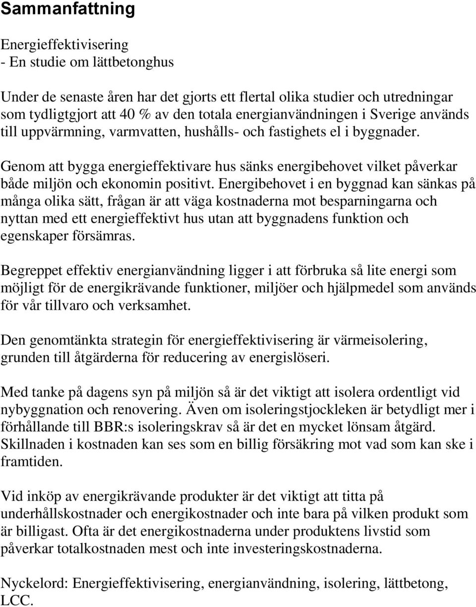 Genom att bygga energieffektivare hus sänks energibehovet vilket påverkar både miljön och ekonomin positivt.