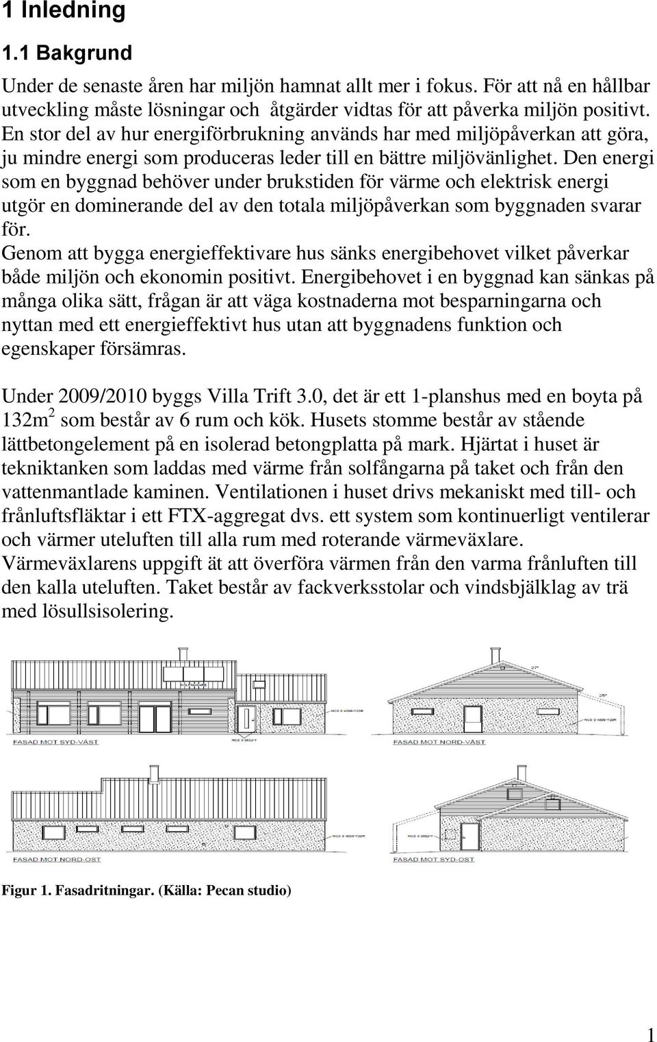 Den energi som en byggnad behöver under brukstiden för värme och elektrisk energi utgör en dominerande del av den totala miljöpåverkan som byggnaden svarar för.