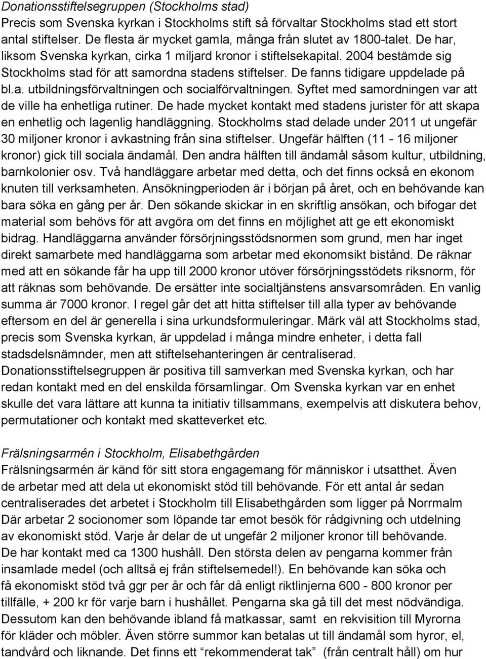 2004 bestämde sig Stockholms stad för att samordna stadens stiftelser. De fanns tidigare uppdelade på bl.a. utbildningsförvaltningen och socialförvaltningen.