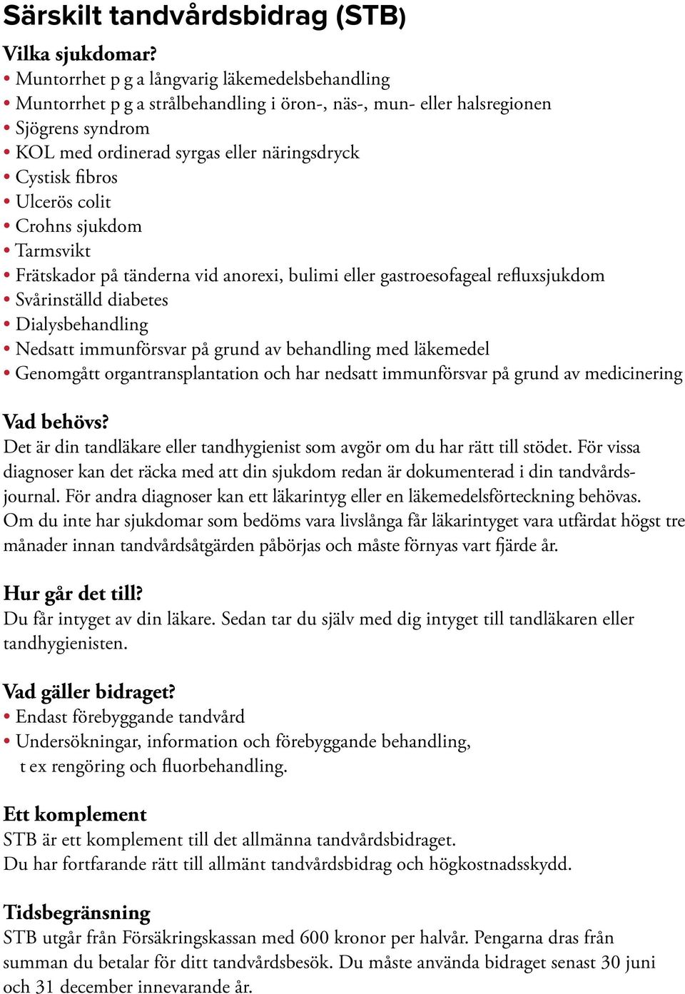 Ulcerös colit Crohns sjukdom Tarmsvikt Frätskador på tänderna vid anorexi, bulimi eller gastroesofageal refluxsjukdom Svårinställd diabetes Dialysbehandling Nedsatt immunförsvar på grund av