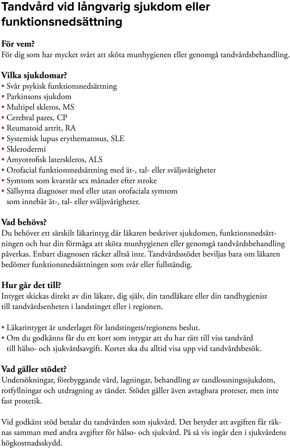 Orofacial funktionsnedsättning med ät-, tal- eller sväljsvårigheter Symtom som kvarstår sex månader efter stroke Sällsynta diagnoser med eller utan orofaciala symtom som innebär ät-, tal- eller