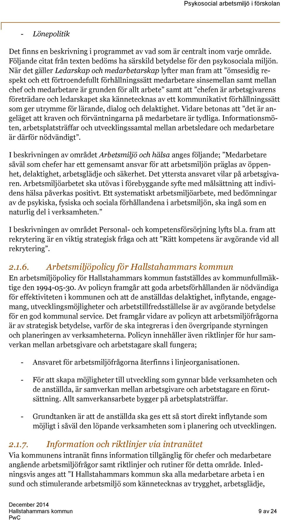 arbete samt att chefen är arbetsgivarens företrädare och ledarskapet ska kännetecknas av ett kommunikativt förhållningssätt som ger utrymme för lärande, dialog och delaktighet.