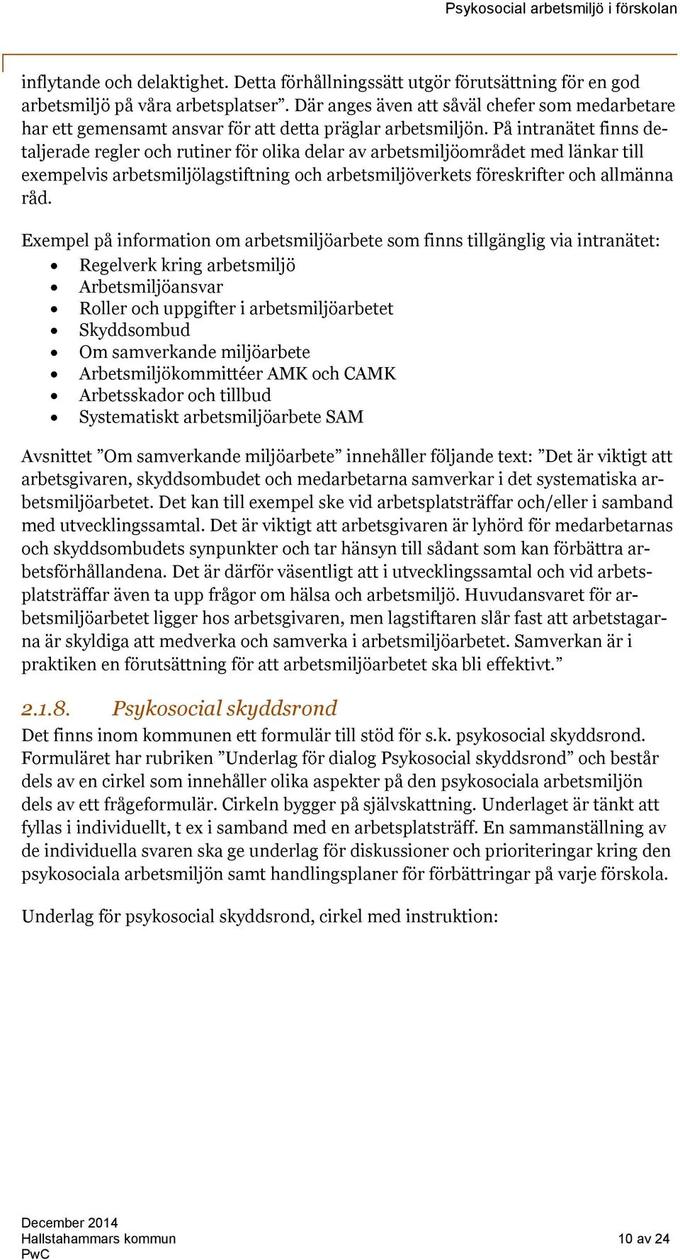 På intranätet finns detaljerade regler och rutiner för olika delar av arbetsmiljöområdet med länkar till exempelvis arbetsmiljölagstiftning och arbetsmiljöverkets föreskrifter och allmänna råd.