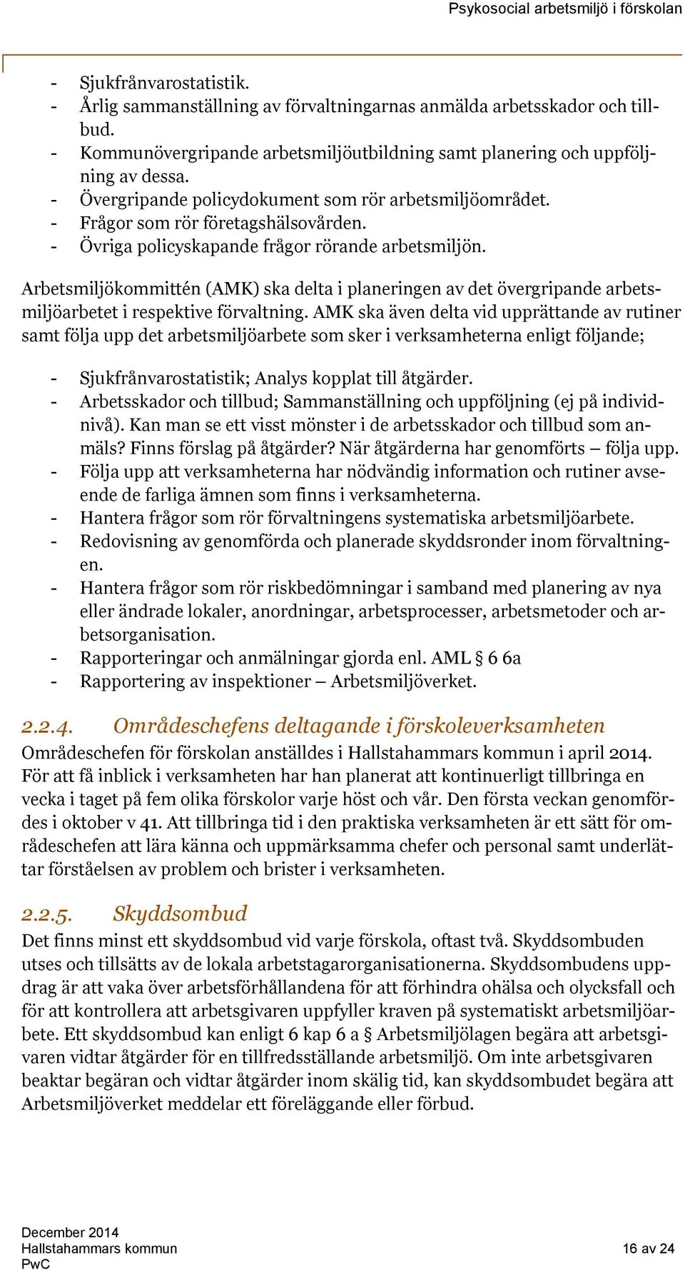 Arbetsmiljökommittén (AMK) ska delta i planeringen av det övergripande arbetsmiljöarbetet i respektive förvaltning.