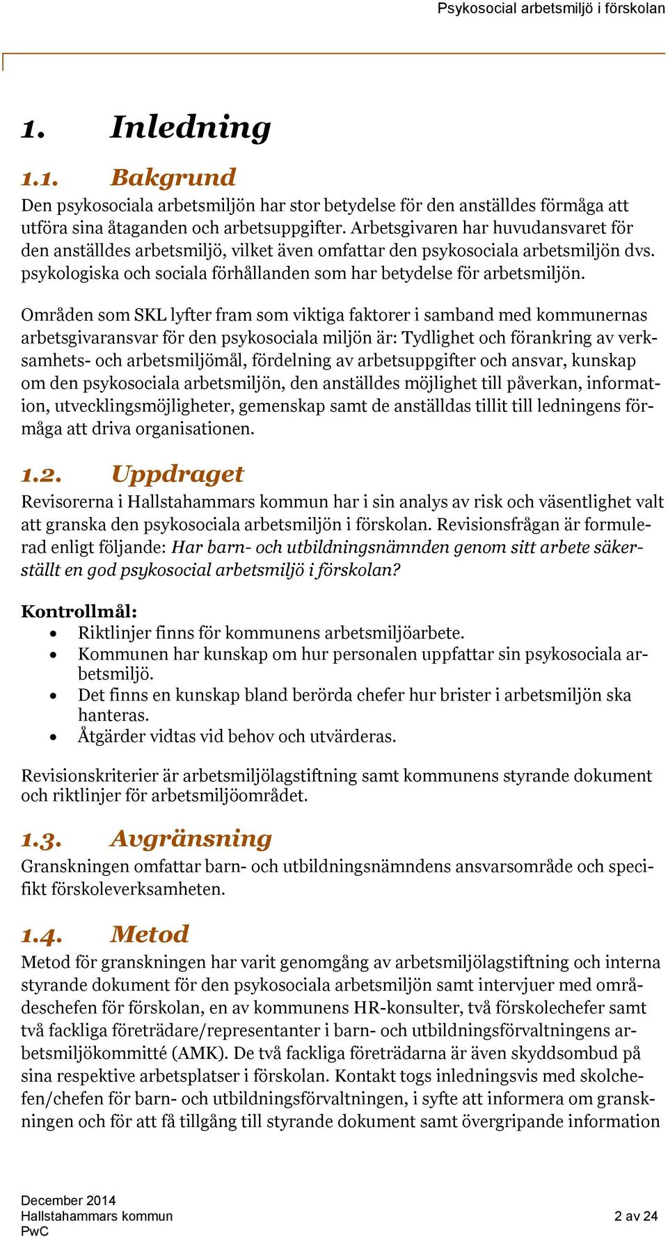 Områden som SKL lyfter fram som viktiga faktorer i samband med kommunernas arbetsgivaransvar för den psykosociala miljön är: Tydlighet och förankring av verksamhets- och arbetsmiljömål, fördelning av