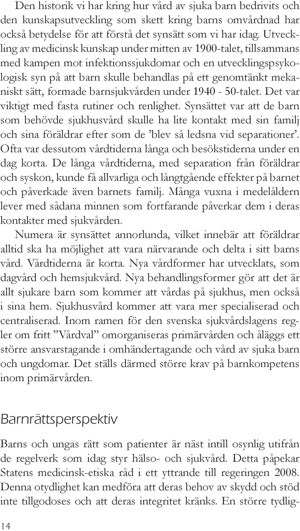 sätt, formade barnsjukvården under 1940-50-talet. Det var viktigt med fasta rutiner och renlighet.