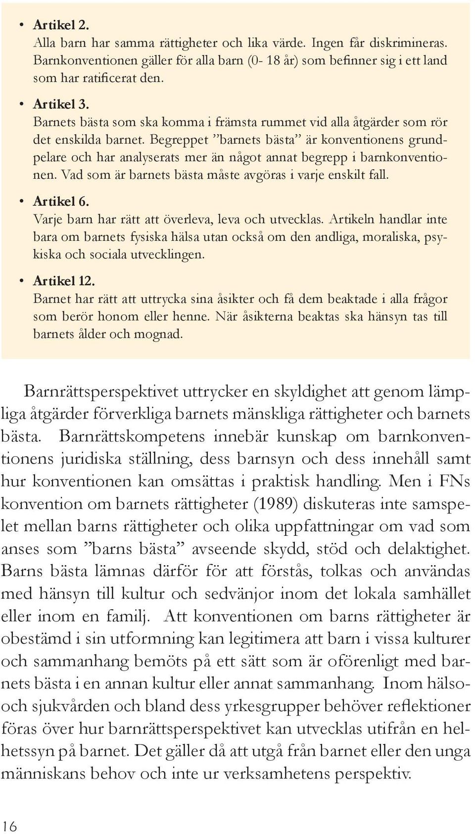 Begreppet barnets bästa är konventionens grundpelare och har analyserats mer än något annat begrepp i barnkonventionen. Vad som är barnets bästa måste avgöras i varje enskilt fall. Artikel 6.