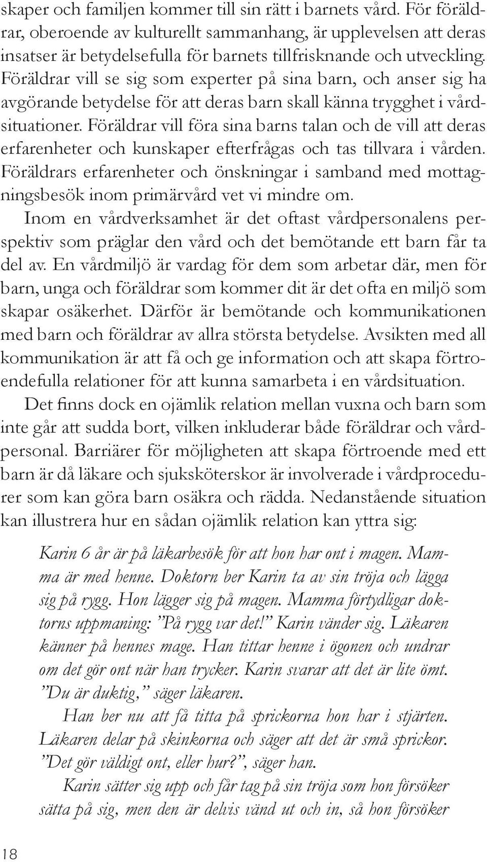 Föräldrar vill se sig som experter på sina barn, och anser sig ha avgörande betydelse för att deras barn skall känna trygghet i vårdsituationer.