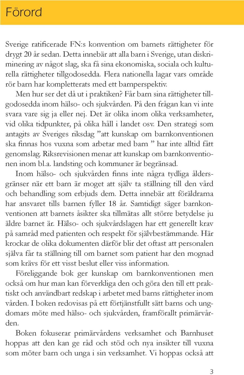 Flera nationella lagar vars område rör barn har kompletterats med ett barnperspektiv. Men hur ser det då ut i praktiken? Får barn sina rättigheter tillgodosedda inom hälso- och sjukvården.