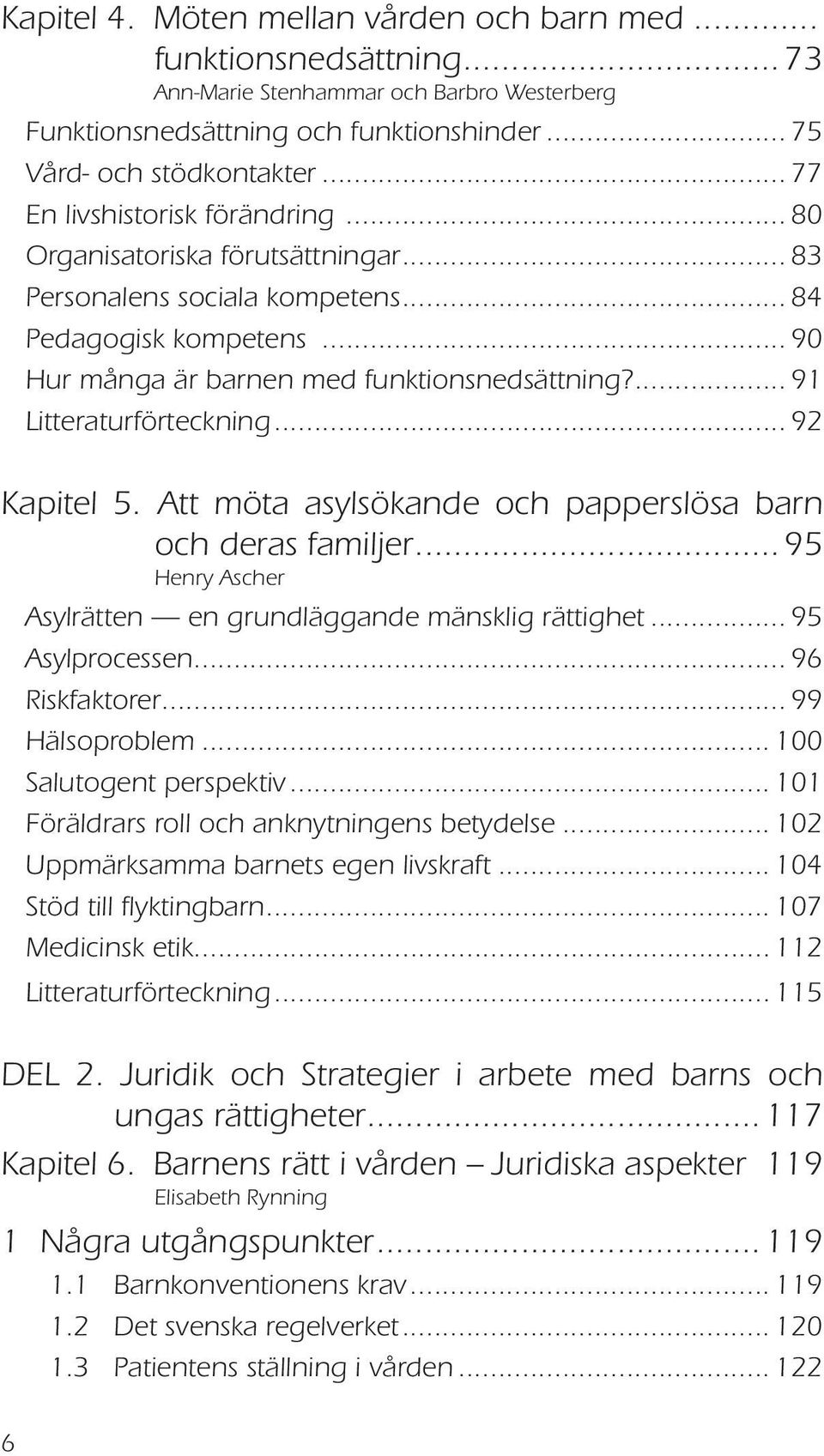 80 Organisatoriska förutsättningar 83 Personalens sociala kompetens 84 Pedagogisk kompetens 90 Hur många är barnen med funktionsnedsättning? 91 Litteraturförteckning 92 Kapitel 5.