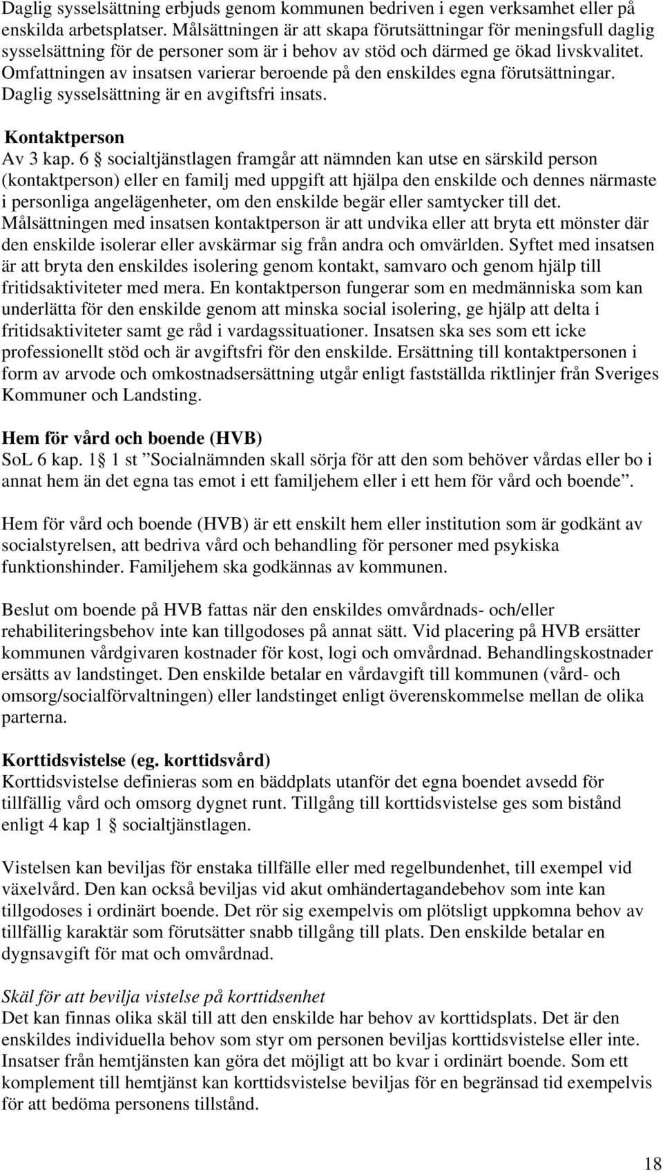 Omfattningen av insatsen varierar beroende på den enskildes egna förutsättningar. Daglig sysselsättning är en avgiftsfri insats. Kontaktperson Av 3 kap.