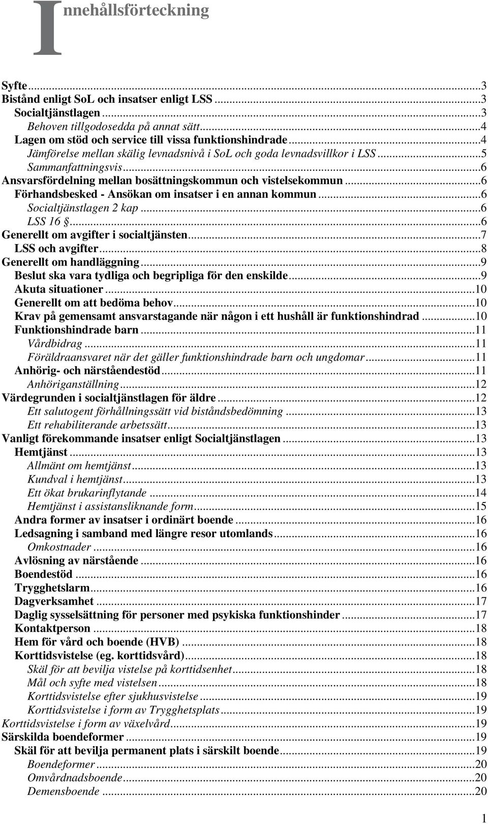 ..6 Förhandsbesked - Ansökan om insatser i en annan kommun...6 Socialtjänstlagen 2 kap...6 LSS 16...6 Generellt om avgifter i socialtjänsten...7 LSS och avgifter...8 Generellt om handläggning.