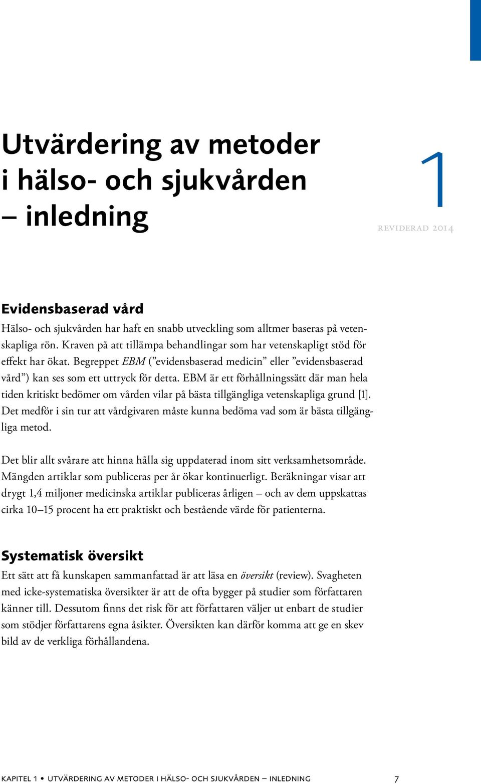 EBM är ett förhållningssätt där man hela tiden kritiskt be dömer om vården vilar på bästa tillgängliga vetenskapliga grund [1].