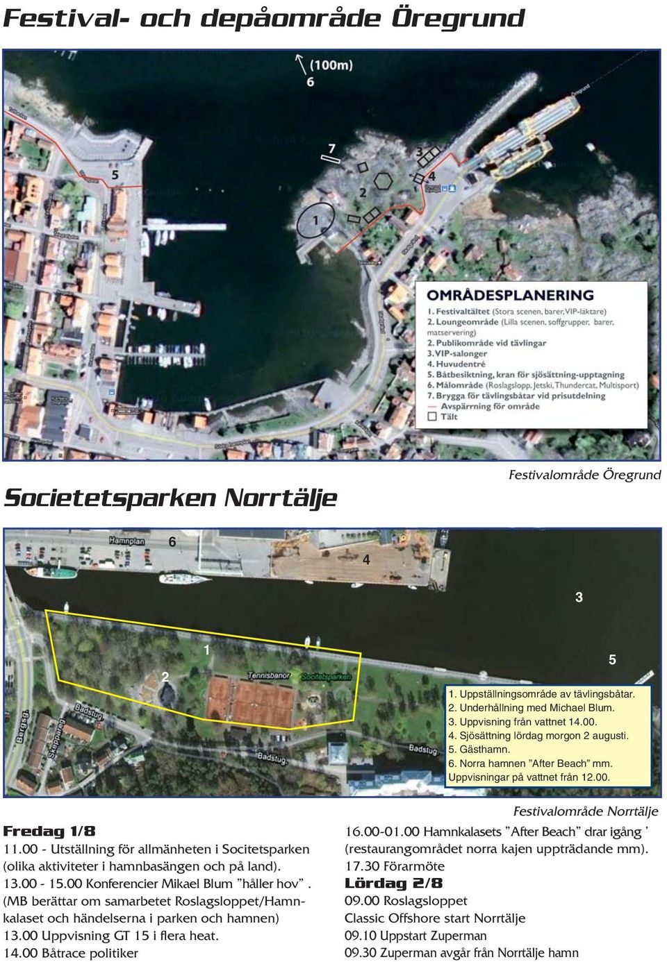 00 - Utställning för allmänheten i Socitetsparken (olika aktiviteter i hamnbasängen och på land). 13.00-15.00 Konferencier Mikael Blum håller hov.