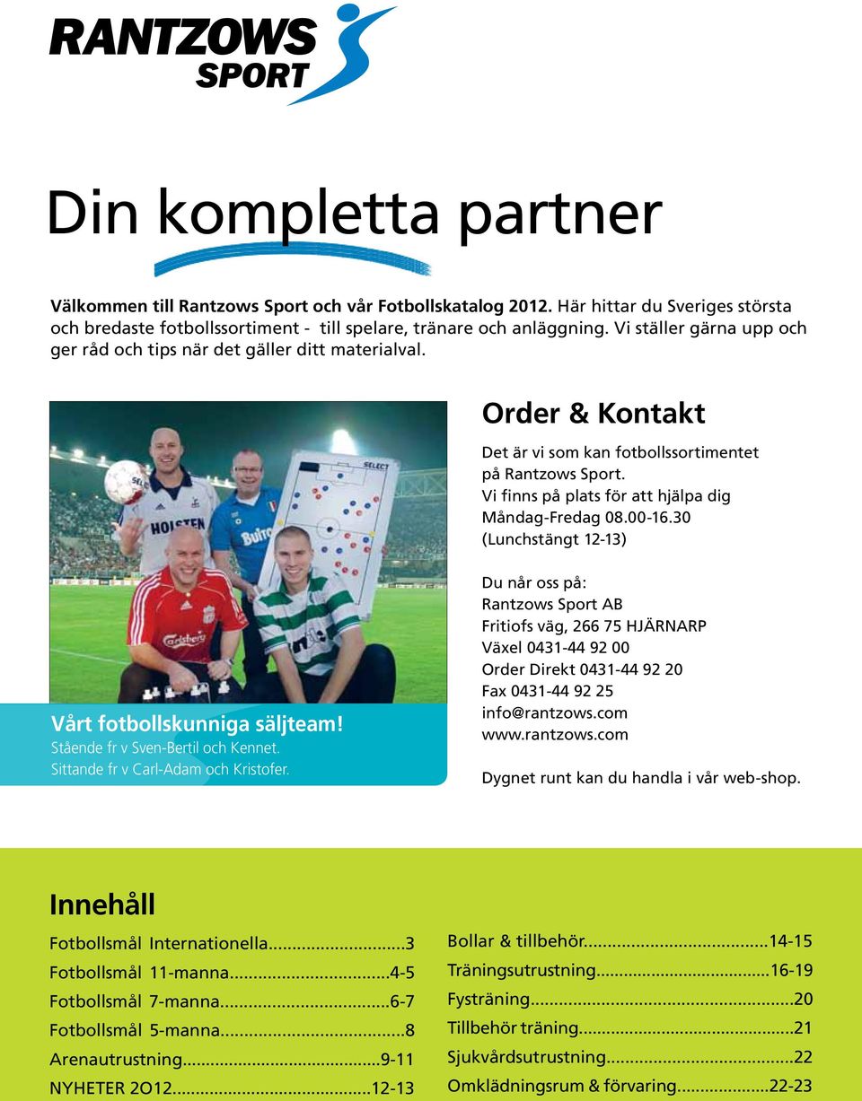 Vi finns på plats för att hjälpa dig Måndag-Fredag 08.00-16.30 (Lunchstängt 12-13) Vårt fotbollskunniga säljteam! Stående fr v Sven-Bertil och Kennet. Sittande fr v Carl-Adam och Kristofer.