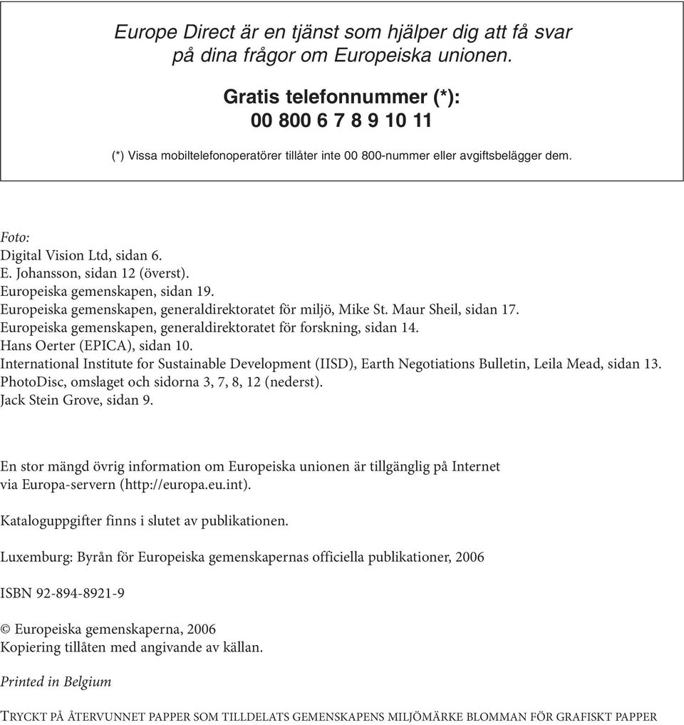 Johansson, sidan 12 (överst). Europeiska gemenskapen, sidan 19. Europeiska gemenskapen, generaldirektoratet för miljö, Mike St. Maur Sheil, sidan 17.