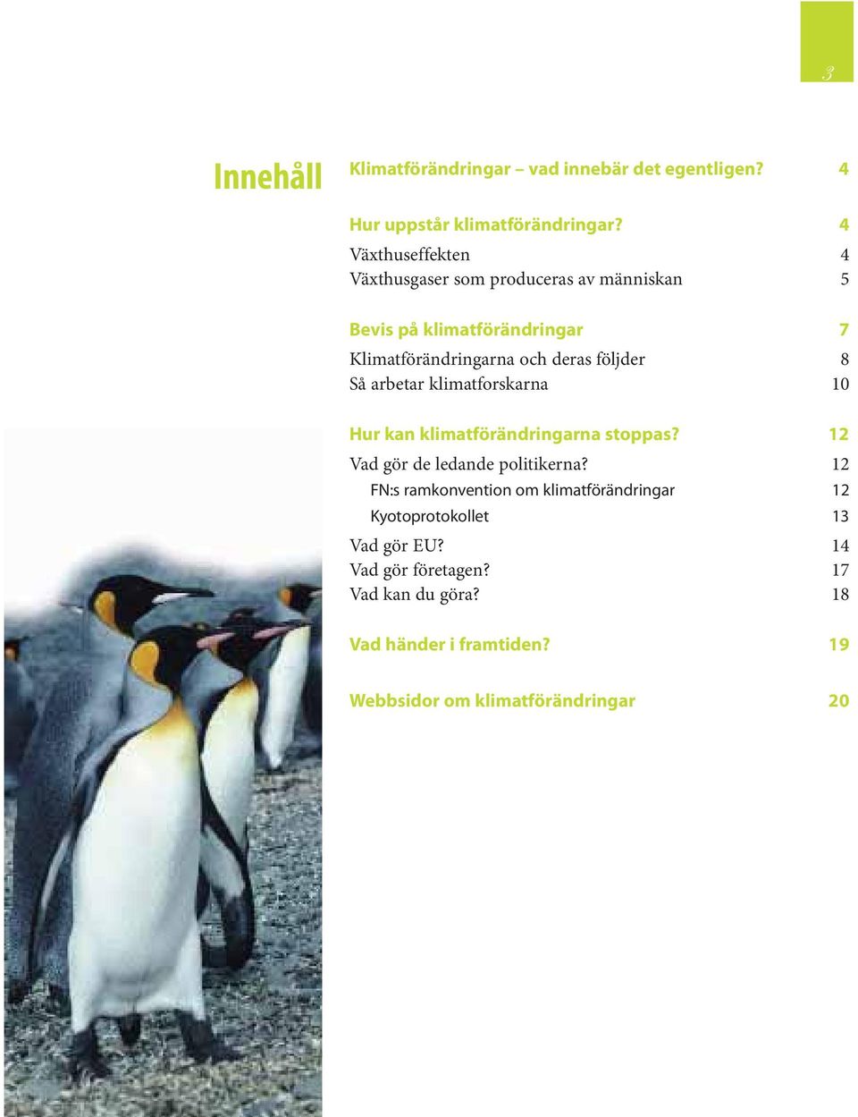 följder 8 Så arbetar klimatforskarna 10 Hur kan klimatförändringarna stoppas? 12 Vad gör de ledande politikerna?