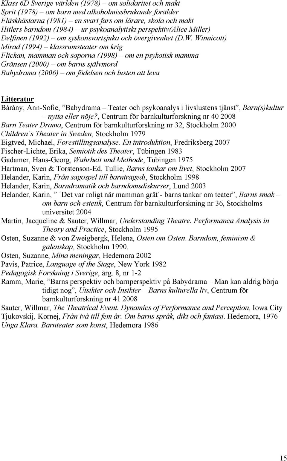 Winnicott) Mirad (1994) klassrumsteater om krig Flickan, mamman och soporna (1998) om en psykotisk mamma Gränsen (2000) om barns självmord Babydrama (2006) om födelsen och lusten att leva Litteratur