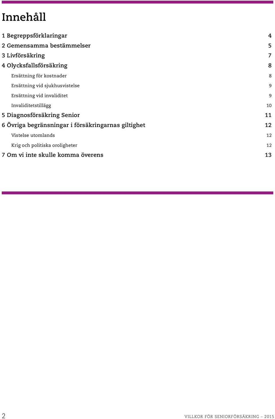 Invaliditetstillägg 10 5 Diagnosförsäkring Senior 11 6 Övriga begränsningar i försäkringarnas giltighet 12