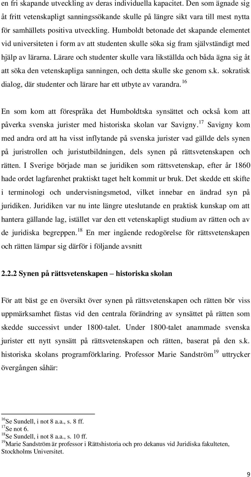 Lärare och studenter skulle vara likställda och båda ägna sig åt att söka den vetenskapliga sanningen, och detta skulle ske genom s.k. sokratisk dialog, där studenter och lärare har ett utbyte av varandra.