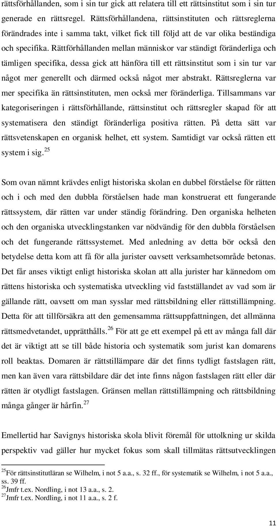 Rättförhållanden mellan människor var ständigt föränderliga och tämligen specifika, dessa gick att hänföra till ett rättsinstitut som i sin tur var något mer generellt och därmed också något mer