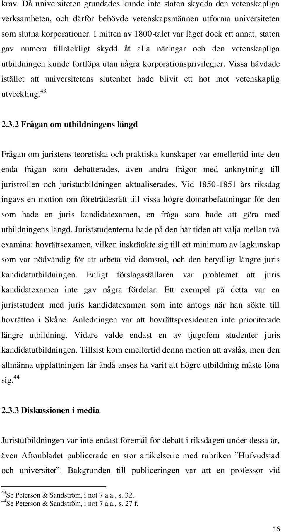 Vissa hävdade istället att universitetens slutenhet hade blivit ett hot mot vetenskaplig utveckling. 43 