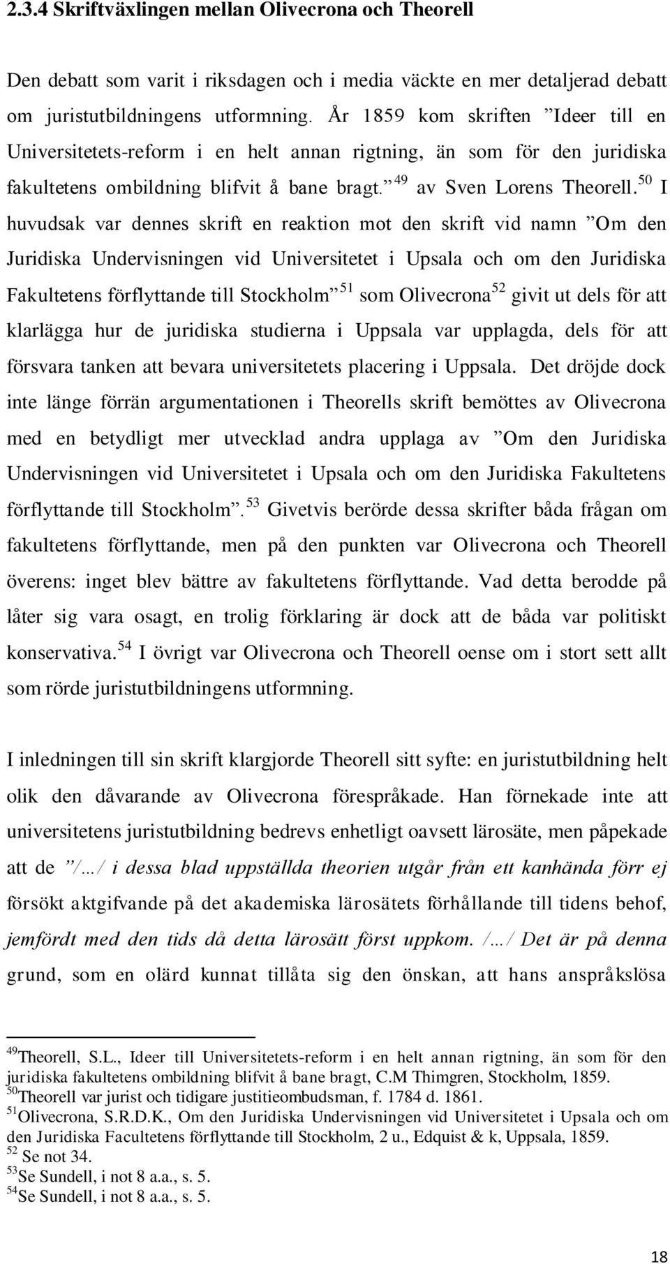 50 I huvudsak var dennes skrift en reaktion mot den skrift vid namn Om den Juridiska Undervisningen vid Universitetet i Upsala och om den Juridiska Fakultetens förflyttande till Stockholm 51 som