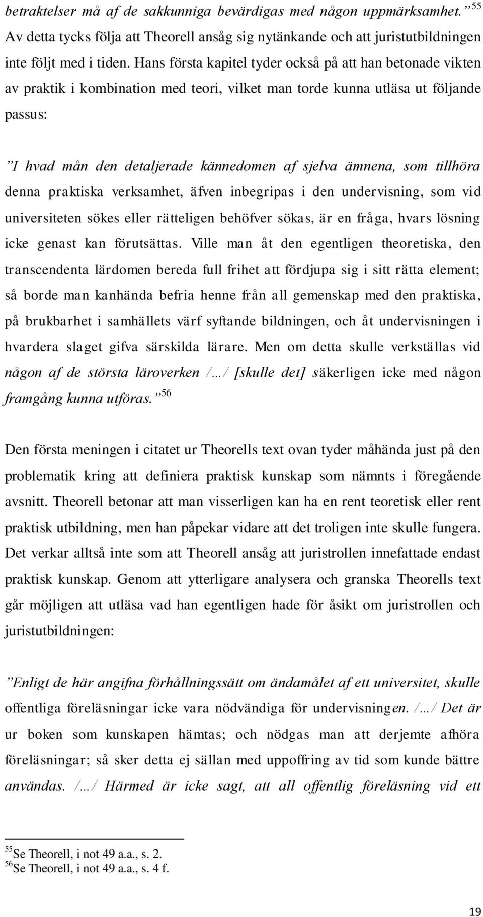 ämnena, som tillhöra denna praktiska verksamhet, äfven inbegripas i den undervisning, som vid universiteten sökes eller rätteligen behöfver sökas, är en fråga, hvars lösning icke genast kan