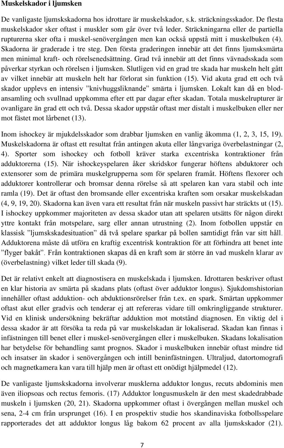 Den första graderingen innebär att det finns ljumsksmärta men minimal kraft- och rörelsenedsättning. Grad två innebär att det finns vävnadsskada som påverkar styrkan och rörelsen i ljumsken.