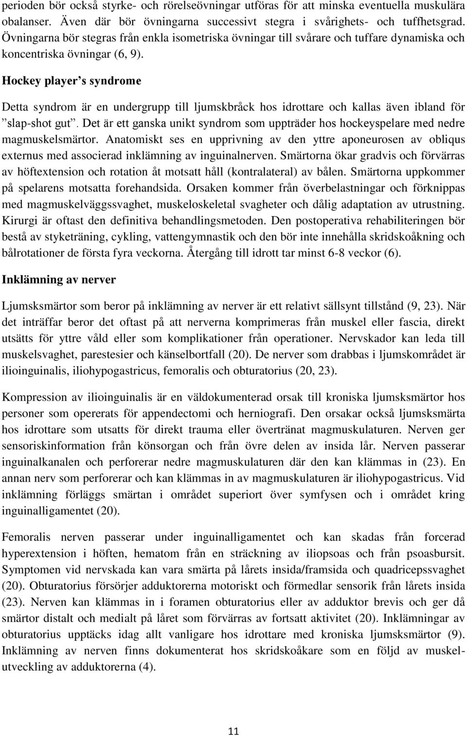 Hockey player s syndrome Detta syndrom är en undergrupp till ljumskbråck hos idrottare och kallas även ibland för slap-shot gut.