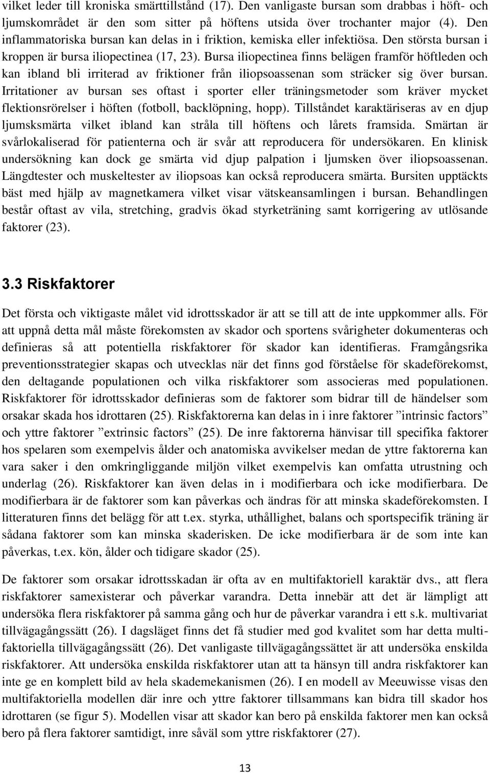 Bursa iliopectinea finns belägen framför höftleden och kan ibland bli irriterad av friktioner från iliopsoassenan som sträcker sig över bursan.